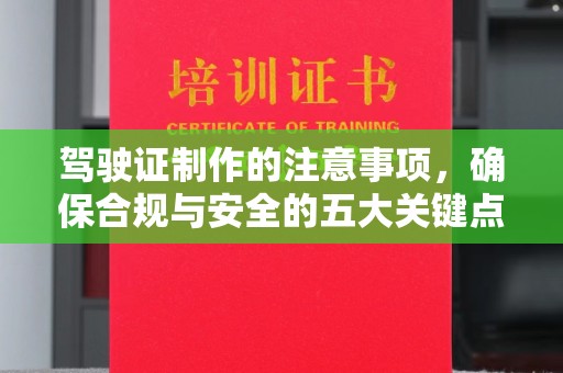 荣昌驾驶证制作的注意事项，确保合规与安全的五大关键点